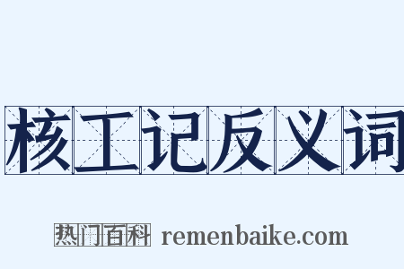 核工记反义词是什么意思的图片